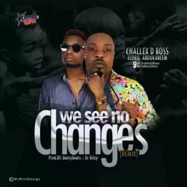 Challex D Boss - We See No Changes (Remix) Ft. Eedris Abdulkareem